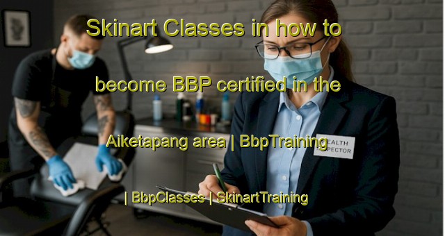 Skinart Classes in how to become BBP certified in the Aiketapang area | BbpTraining | BbpClasses | SkinartTraining-Indonesia